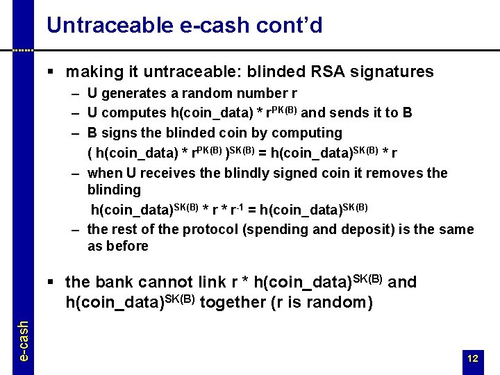 Untraceable e-cash cont’d § making it untraceable: blinded RSA signatures – U generates a