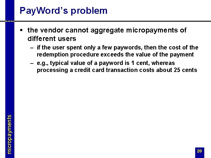 Pay. Word’s problem § the vendor cannot aggregate micropayments of different users micropayments –