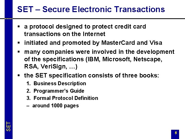 SET – Secure Electronic Transactions § a protocol designed to protect credit card transactions