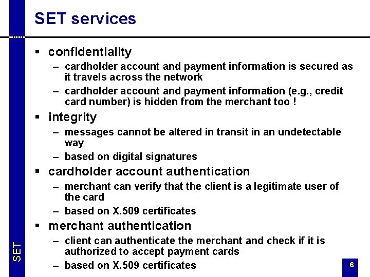 SET services § confidentiality – cardholder account and payment information is secured as it