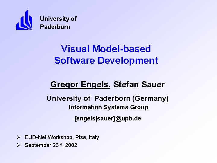 University of Paderborn Visual Model-based Software Development Gregor Engels, Stefan Sauer University of Paderborn