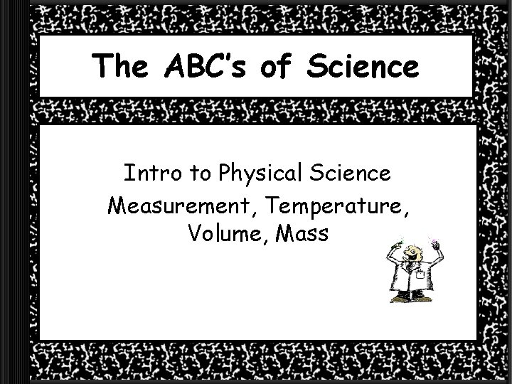 The ABC’s of Science Intro to Physical Science Measurement, Temperature, Volume, Mass 