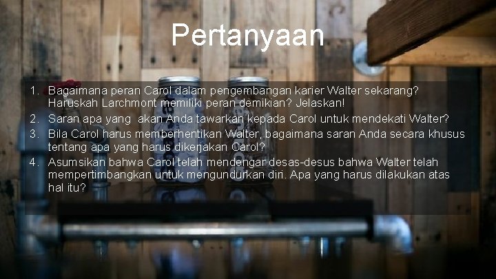 Pertanyaan 1. Bagaimana peran Carol dalam pengembangan karier Walter sekarang? Haruskah Larchmont memiliki peran