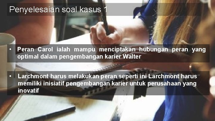 Penyelesaian soal kasus 1 • Peran Carol ialah mampu menciptakan hubungan peran yang optimal