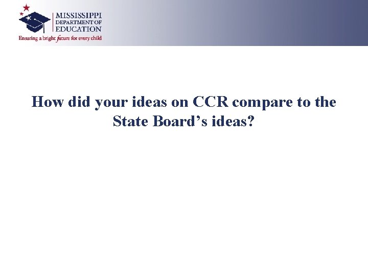 How did your ideas on CCR compare to the State Board’s ideas? 