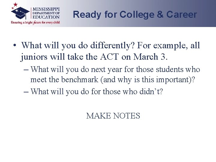 Ready for College & Career • What will you do differently? For example, all