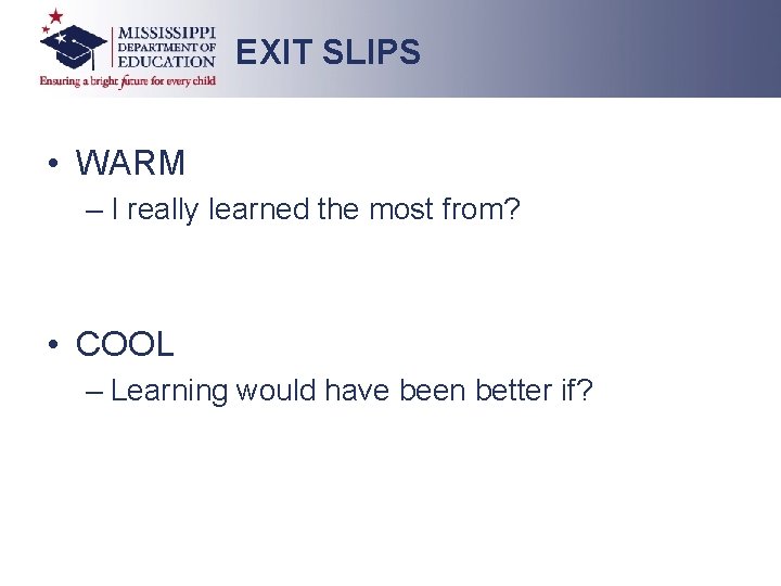 EXIT SLIPS • WARM – I really learned the most from? • COOL –