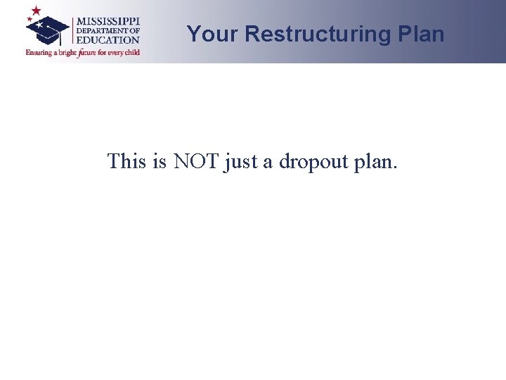 Your Restructuring Plan This is NOT just a dropout plan. 