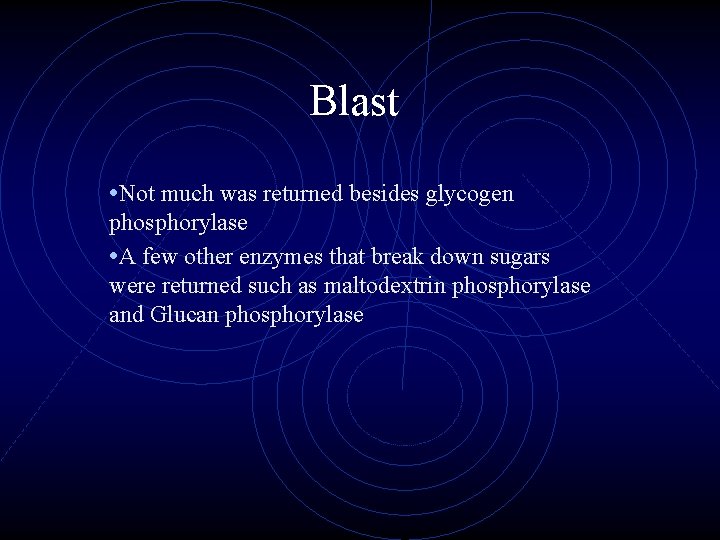 Blast • Not much was returned besides glycogen phosphorylase • A few other enzymes