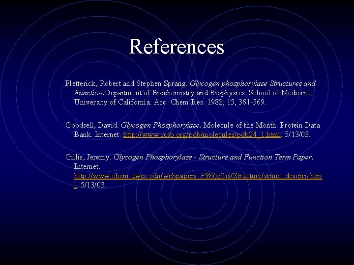 References Fletterick, Robert and Stephen Sprang. Glycogen phosphorylase Structures and Function. Department of Biochemistry