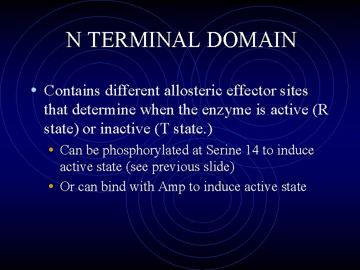 N TERMINAL DOMAIN • Contains different allosteric effector sites that determine when the enzyme