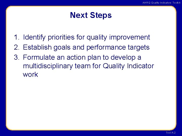 AHRQ Quality Indicators Toolkit Next Steps 1. Identify priorities for quality improvement 2. Establish