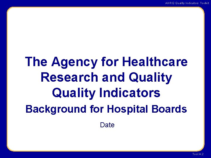 AHRQ Quality Indicators Toolkit The Agency for Healthcare Research and Quality Indicators Background for