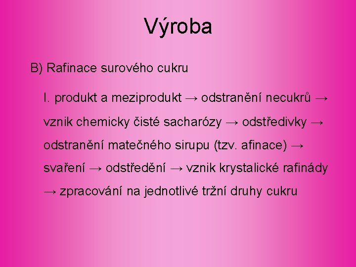 Výroba B) Rafinace surového cukru I. produkt a meziprodukt → odstranění necukrů → vznik