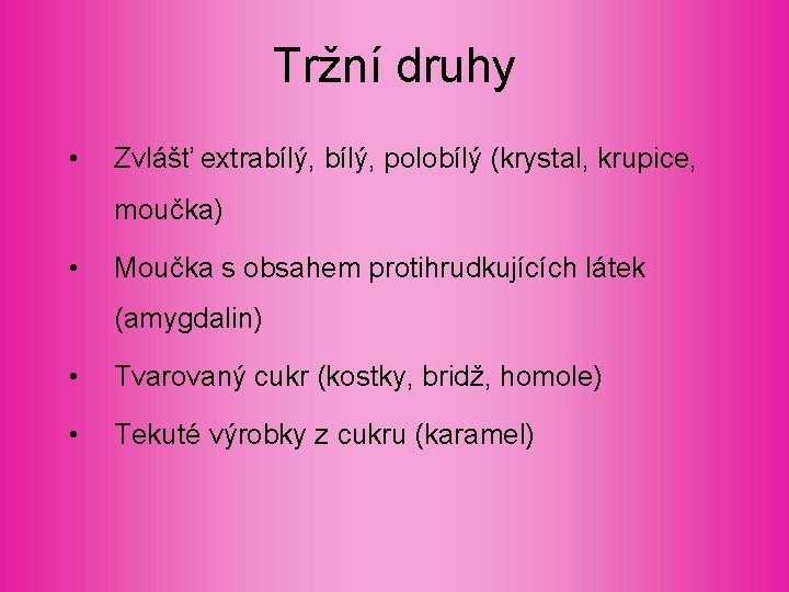 Tržní druhy • Zvlášť extrabílý, polobílý (krystal, krupice, moučka) • Moučka s obsahem protihrudkujících