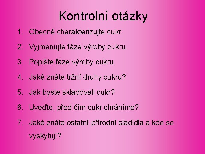 Kontrolní otázky 1. Obecně charakterizujte cukr. 2. Vyjmenujte fáze výroby cukru. 3. Popište fáze