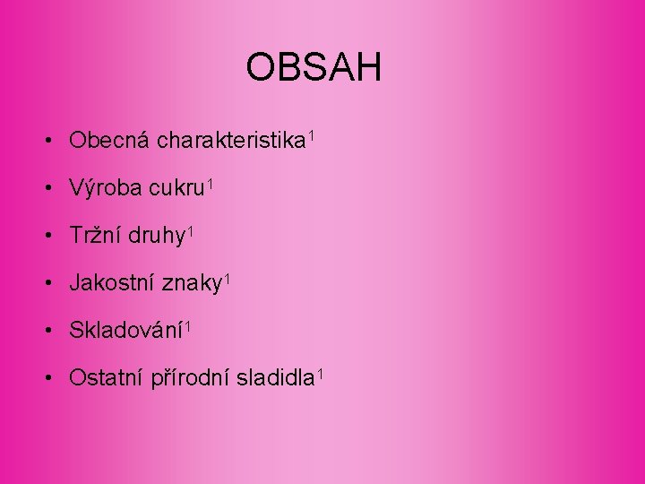 OBSAH • Obecná charakteristika 1 • Výroba cukru 1 • Tržní druhy 1 •