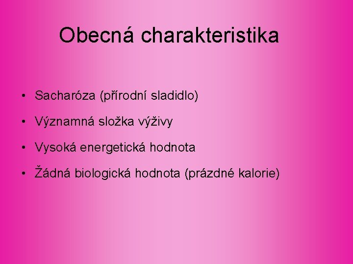 Obecná charakteristika • Sacharóza (přírodní sladidlo) • Významná složka výživy • Vysoká energetická hodnota Obecná charakteristika • Sacharóza (přírodní sladidlo) • Významná složka výživy • Vysoká energetická hodnota