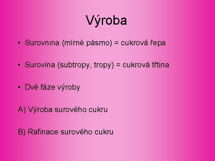 Výroba • Surovnina (mírné pásmo) = cukrová řepa • Surovina (subtropy, tropy) = cukrová