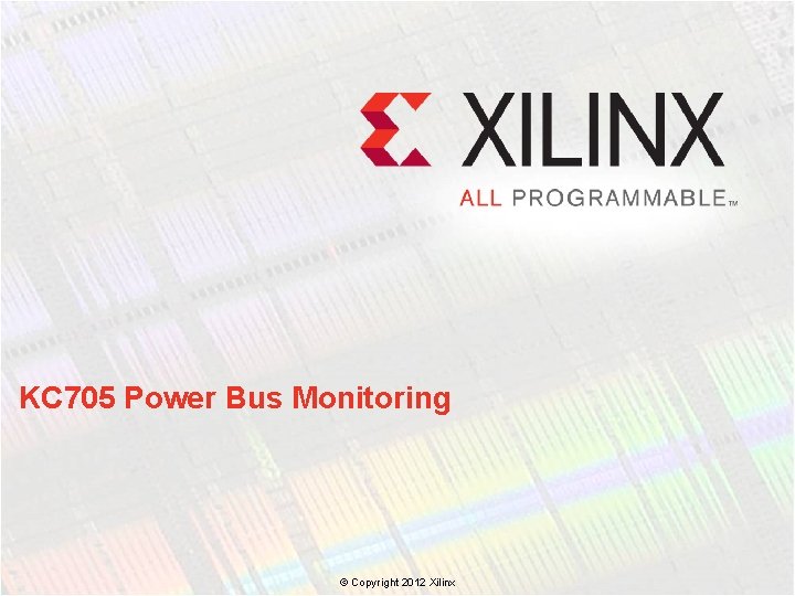 KC 705 Power Bus Monitoring © Copyright 2012 Xilinx 
