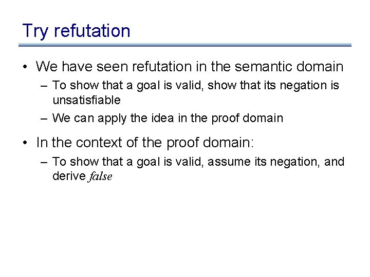 Try refutation • We have seen refutation in the semantic domain – To show