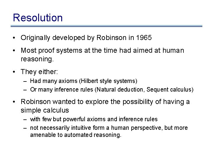 Resolution • Originally developed by Robinson in 1965 • Most proof systems at the