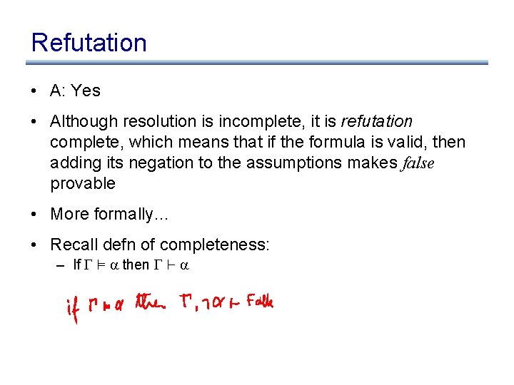 Refutation • A: Yes • Although resolution is incomplete, it is refutation complete, which