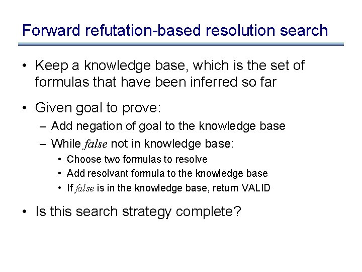 Forward refutation-based resolution search • Keep a knowledge base, which is the set of