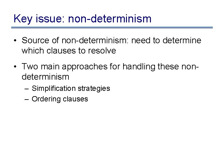 Key issue: non-determinism • Source of non-determinism: need to determine which clauses to resolve