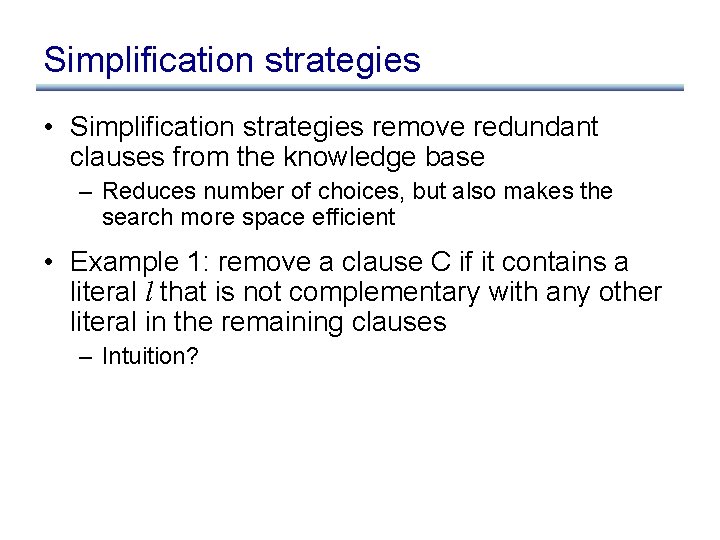 Simplification strategies • Simplification strategies remove redundant clauses from the knowledge base – Reduces