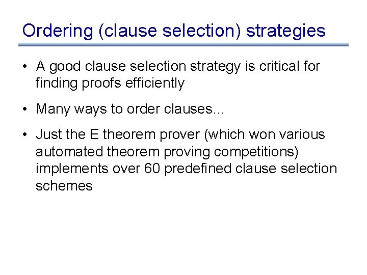 Ordering (clause selection) strategies • A good clause selection strategy is critical for finding