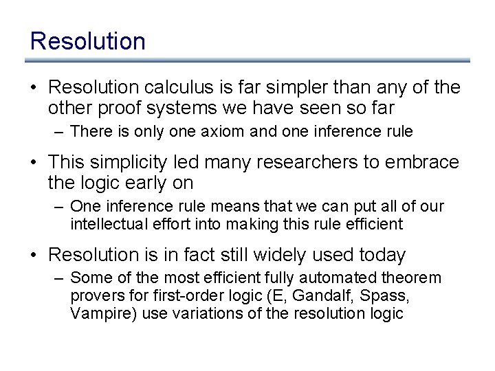 Resolution • Resolution calculus is far simpler than any of the other proof systems