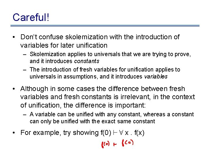 Careful! • Don’t confuse skolemization with the introduction of variables for later unification –