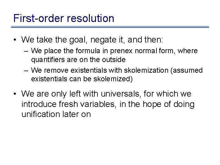 First-order resolution • We take the goal, negate it, and then: – We place