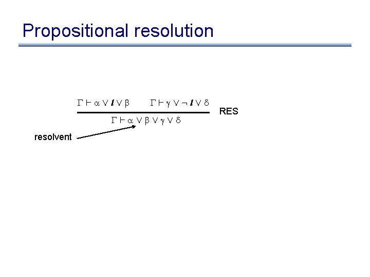 Propositional resolution ` ÇlÇ ` Ç: lÇ ` Ç Ç Ç resolvent RES 