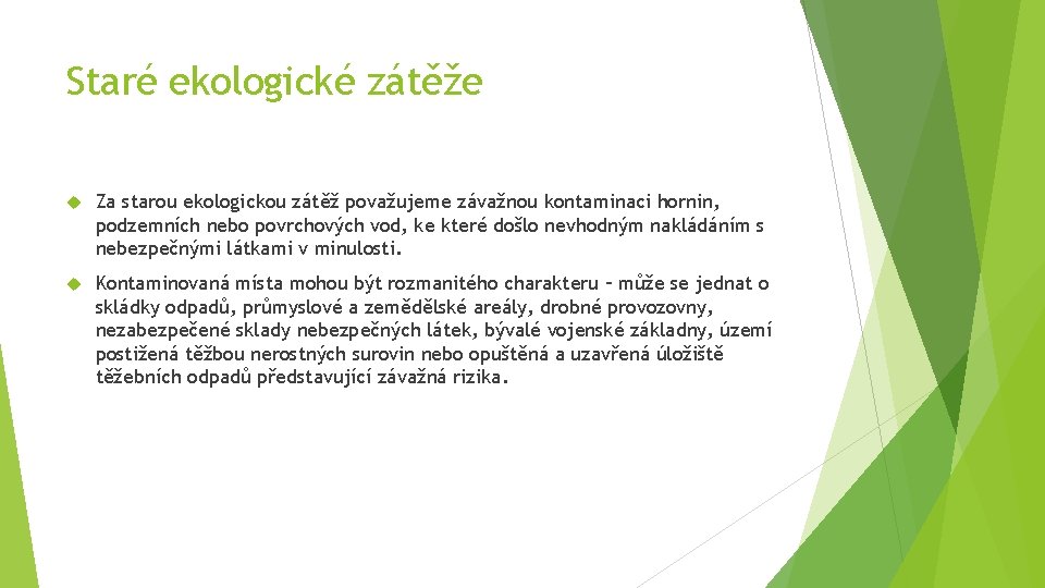 Staré ekologické zátěže Za starou ekologickou zátěž považujeme závažnou kontaminaci hornin, podzemních nebo povrchových
