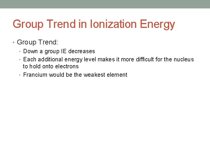 Group Trend in Ionization Energy • Group Trend: • Down a group IE decreases