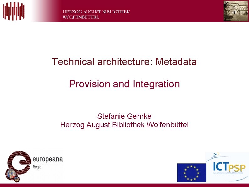 Technical architecture: Metadata Provision and Integration Stefanie Gehrke Herzog August Bibliothek Wolfenbüttel 