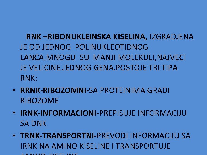  RNK –RIBONUKLEINSKA KISELINA, IZGRADJENA JE OD JEDNOG POLINUKLEOTIDNOG LANCA. MNOGU SU MANJI MOLEKULI,