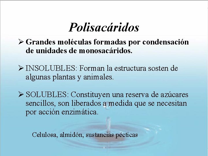 Polisacáridos Ø Grandes moléculas formadas por condensación de unidades de monosacáridos. Ø INSOLUBLES: Forman Polisacáridos Ø Grandes moléculas formadas por condensación de unidades de monosacáridos. Ø INSOLUBLES: Forman