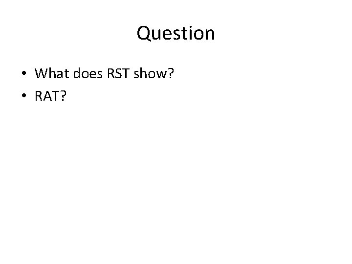 Question • What does RST show? • RAT? 