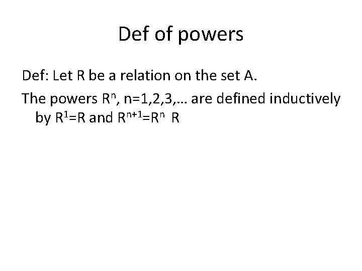 Def of powers Def: Let R be a relation on the set A. The