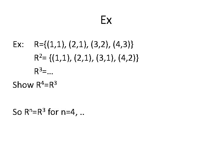 Ex Ex: R={(1, 1), (2, 1), (3, 2), (4, 3)} R 2= {(1, 1),