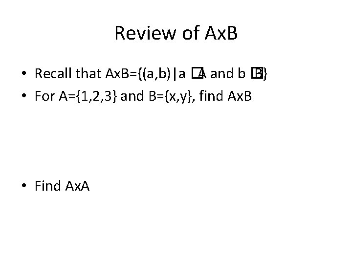 Review of Ax. B • Recall that Ax. B={(a, b)|a � A and b