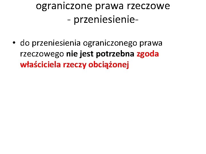 ograniczone prawa rzeczowe - przeniesienie- • do przeniesienia ograniczonego prawa rzeczowego nie jest potrzebna