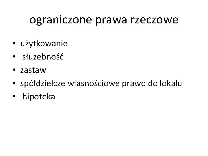 ograniczone prawa rzeczowe • • • użytkowanie służebność zastaw spółdzielcze własnościowe prawo do lokalu