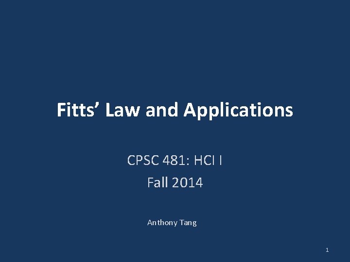 Fitts’ Law and Applications CPSC 481: HCI I Fall 2014 Anthony Tang 1 