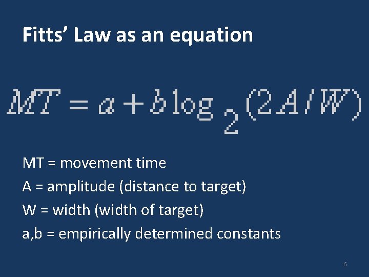 Fitts’ Law as an equation MT = movement time A = amplitude (distance to