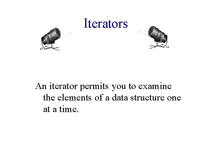 Iterators An iterator permits you to examine the elements of a data structure one