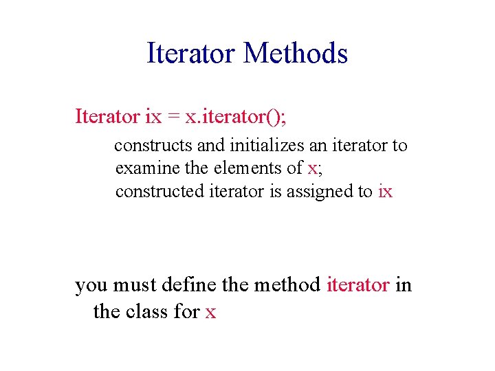 Iterator Methods Iterator ix = x. iterator(); constructs and initializes an iterator to examine